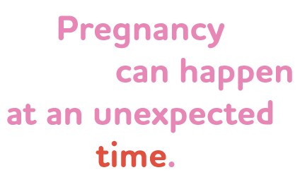 Pregnancy can happen at an unexpected time.